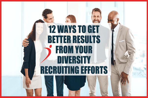 12 Ways to Get Better Results From Your Diversity Recruiting Efforts