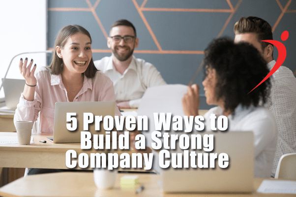 How to Build a Strong Company Culture: 5 Proven Ways