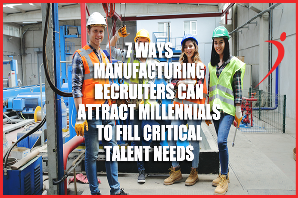 7 Ways Manufacturing Recruiters Can Attract Millennials to Fill Critical Talent Needs
