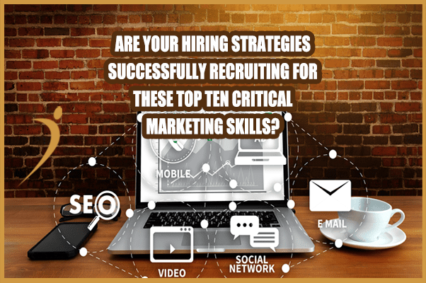 Are Your Hiring Strategies Successfully Recruiting for These Top Ten Critical Marketing Skills?