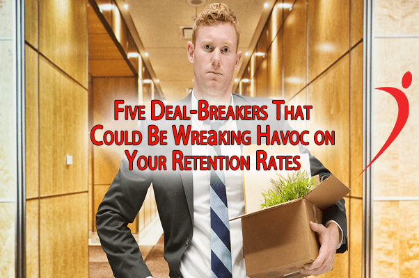 Five Deal-Breakers That Could Be Wreaking Havoc on Your Retention Rates