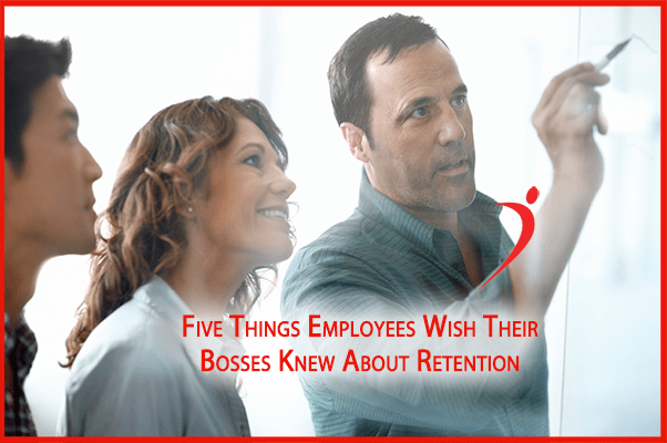 Five Things Employees Wish Their Bosses Knew About Retention
