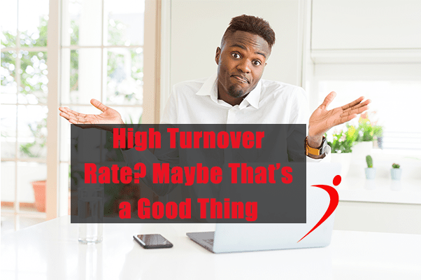 High Turnover Rate? Maybe That’s a Good Thing
