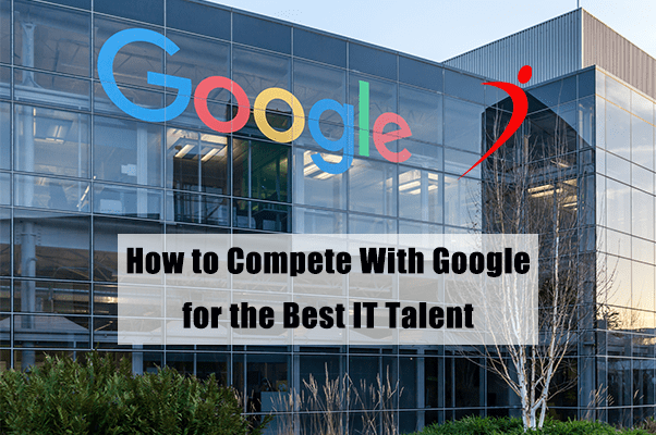 How to Compete With Google for the Best IT Talent