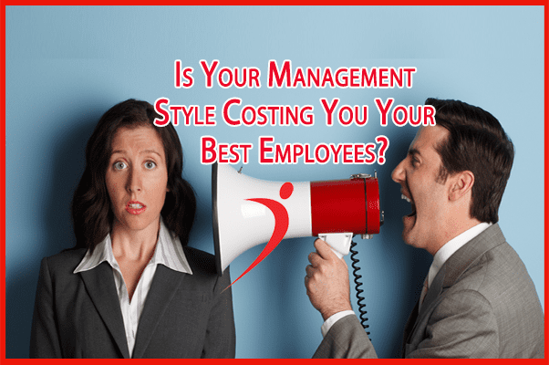 Is Your Management Style Costing You Your Best Employees?