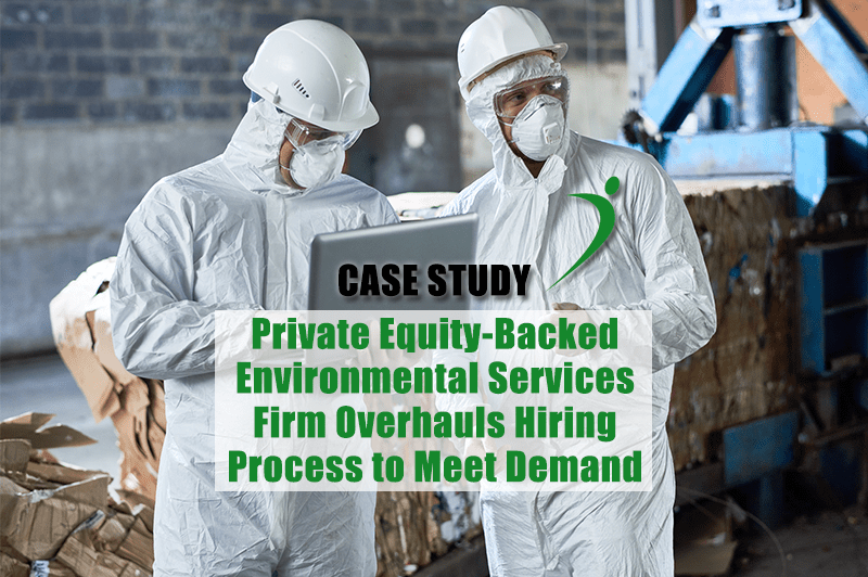 Case Study: Private Equity-Backed Environmental Emergency Services Firm Overhauls Hiring Process to Meet Demand