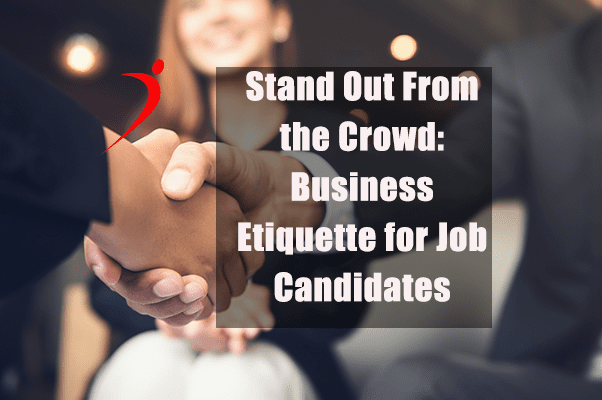 Stand Out From the Crowd: Business Etiquette for Job Candidates