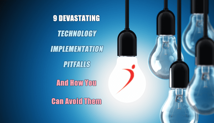 9 Devastating Technology Implementation Pitfalls—And How You Can Avoid Them