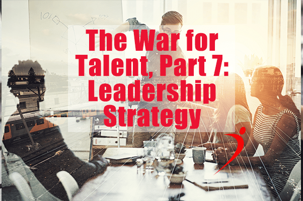 War for Talent Part 7: Hiring Practices and Effective Leadership